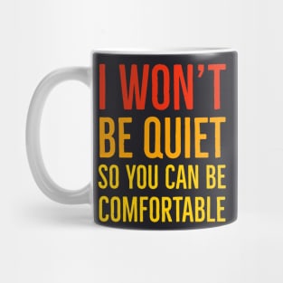 I Won't Be Quiet So You Can Be Comfortable Mug